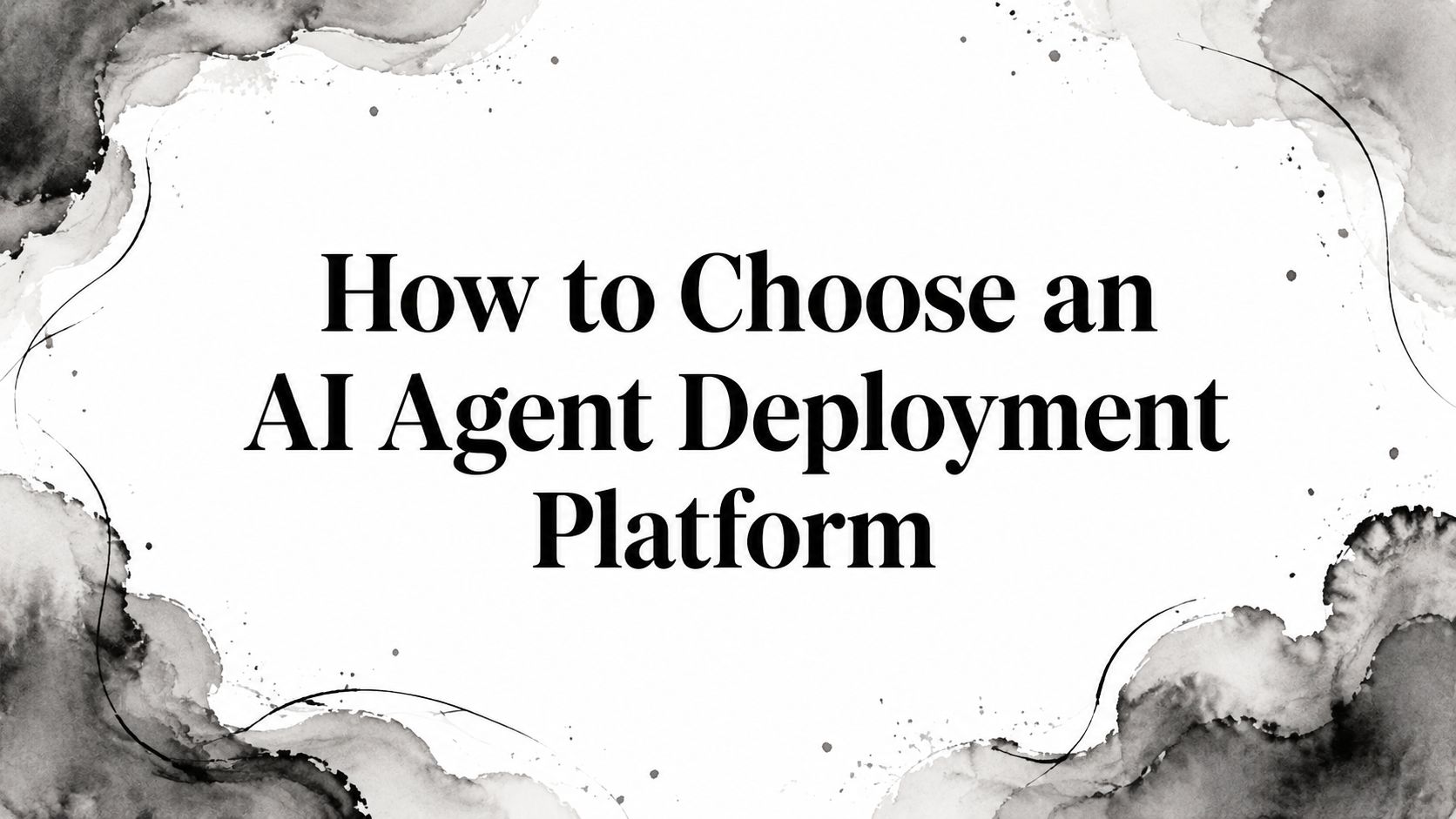 How to Choose an AI Agent Deployment Platform