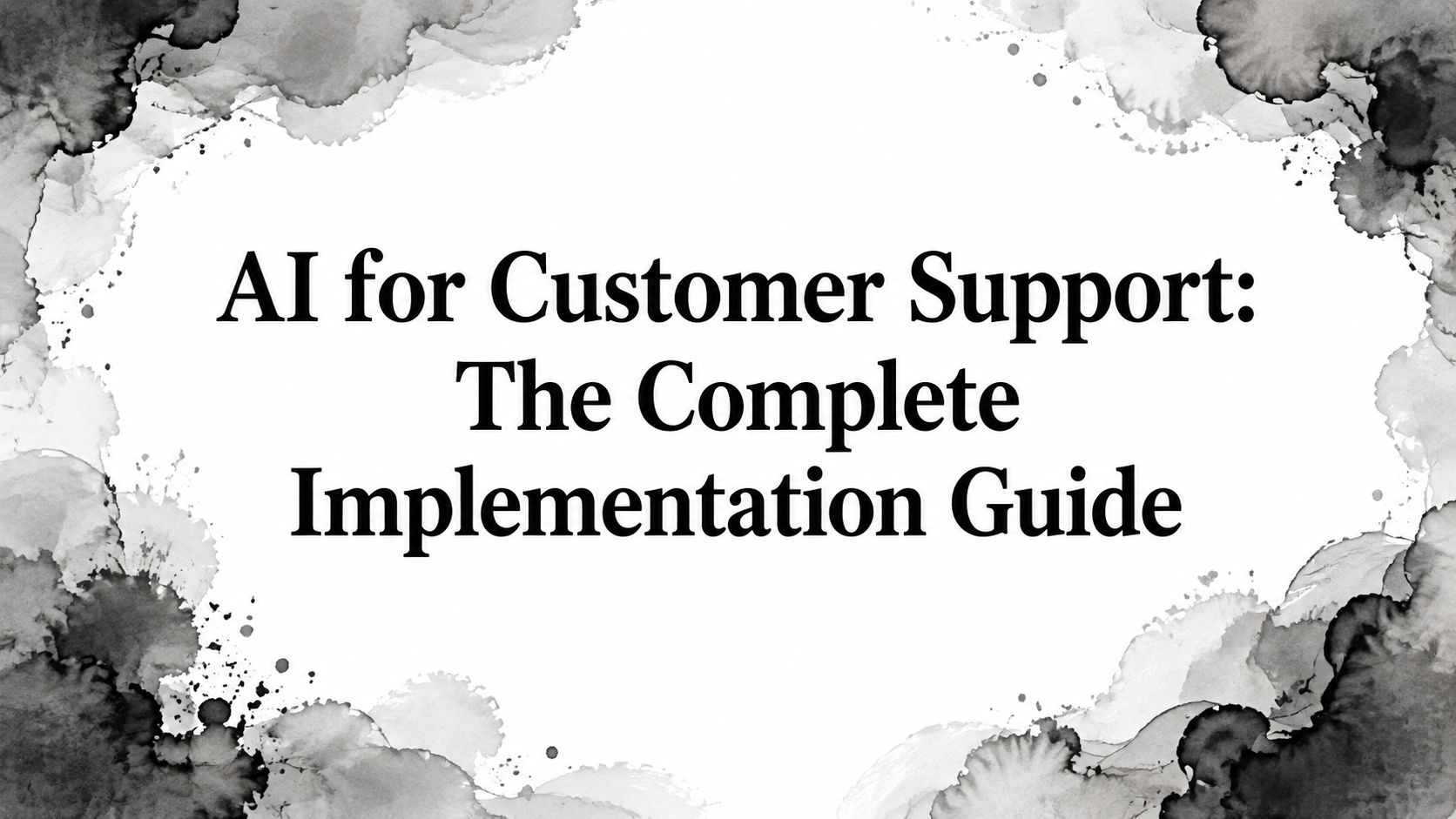 AI for Customer Support: The Complete Implementation Guide