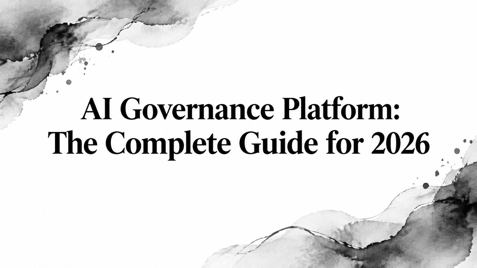 AI Governance Platform: The Complete Guide for 2026