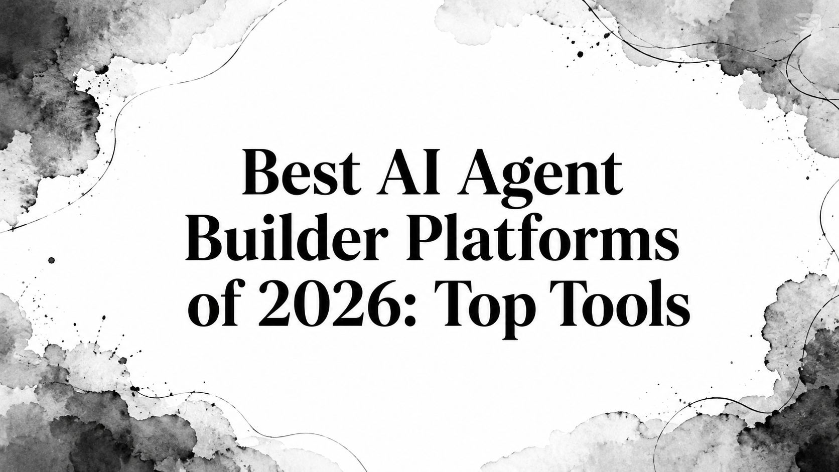 Best AI Agent Builder Platforms of 2026: Top Tools