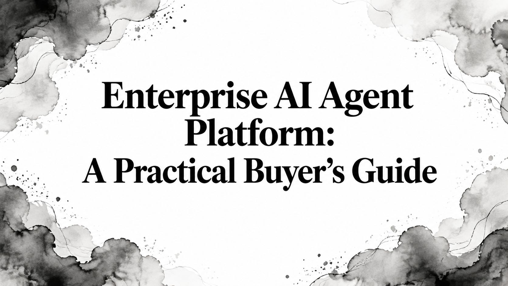 Enterprise AI Agent Platform: A Practical Buyer’s Guide