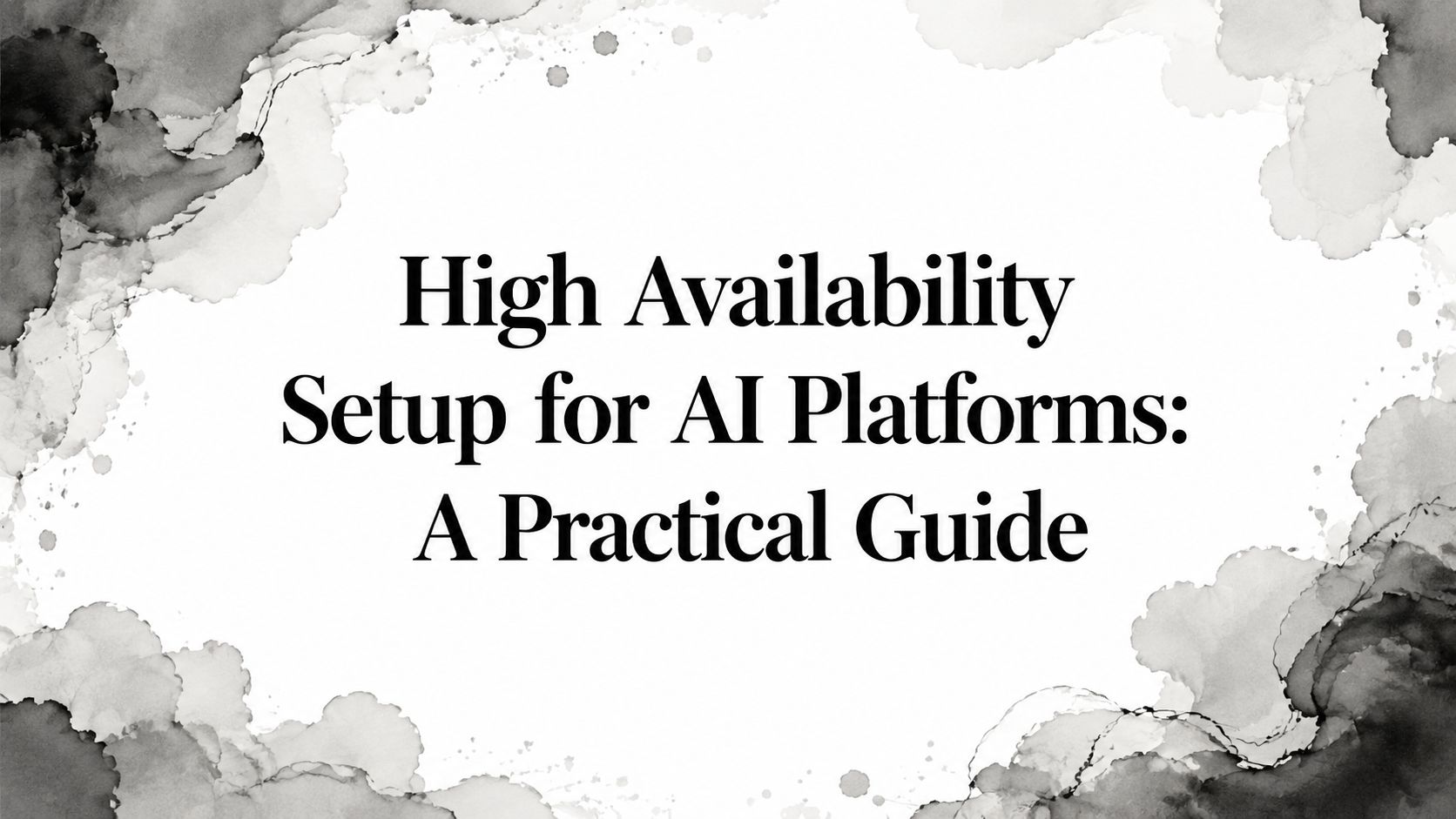 High Availability Setup for AI Platforms: A Practical Guide