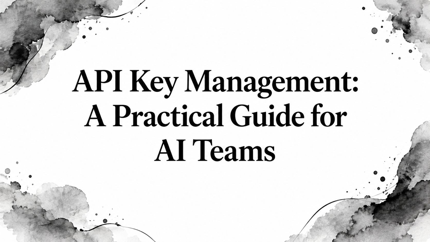 API Key Management: A Practical Guide for AI Teams